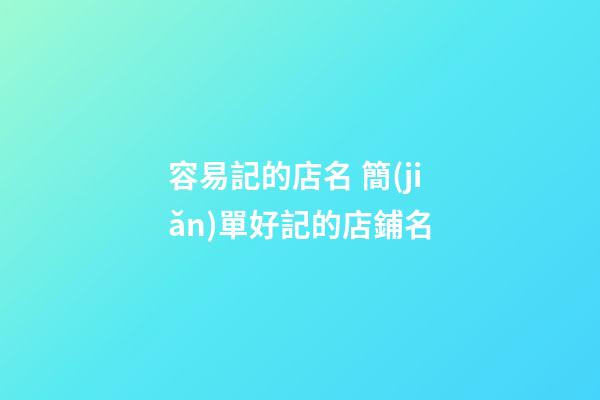 容易記的店名 簡(jiǎn)單好記的店鋪名-第1張-店鋪起名-玄機(jī)派